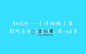 34809—【详细版】泰厨阿东的泰餐线上课-68节