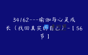 34162—瑜伽与心灵成长（找回真实的自己）-【56节】