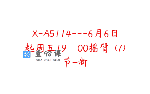X-A5114—6月6日起周五19_00摇臂-(7)节=新