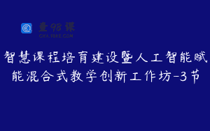 智慧课程培育建设暨人工智能赋能混合式教学创新工作坊-3节
