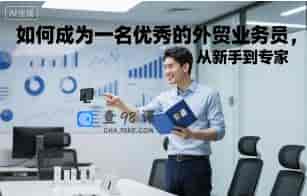 如何成为一名优秀的外贸业务员，从新手到专家