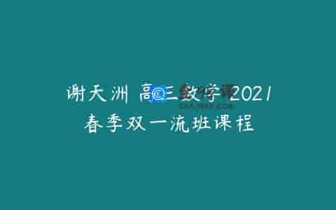谢天洲 高三数学 2021春季双一流班课程