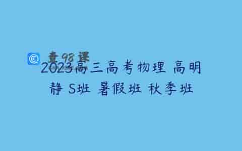 2023高三高考物理 高明静 S班 暑假班 秋季班