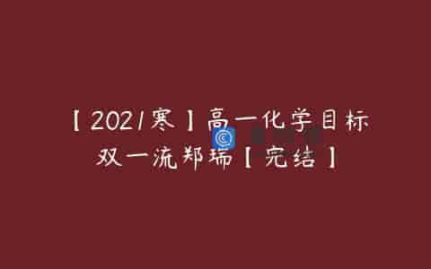 【2021寒】高一化学目标双一流郑瑞【完结】