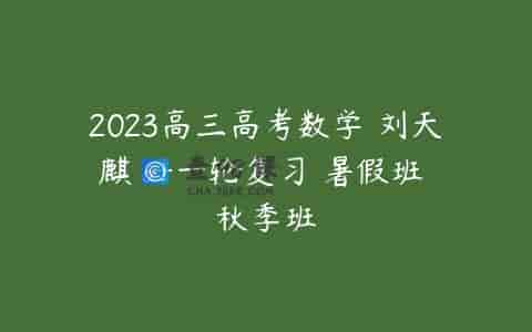 2023高三高考数学 刘天麒 a+一轮复习 暑假班 秋季班