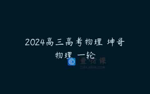2024高三高考物理 坤哥物理 一轮