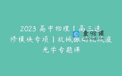 2023 高中物理【高三选修模块专项】机械振动机械波光学专题课