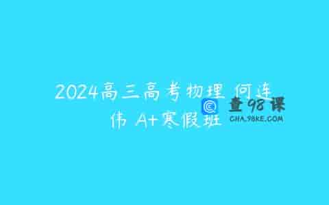 2024高三高考物理 何连伟 A+寒假班