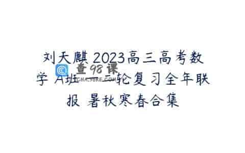 刘天麒 2023高三高考数学 A班 一二轮复习全年联报 暑秋寒春合集
