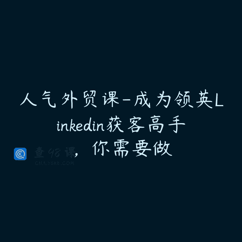 人气外贸课-成为领英Linkedin获客高手，你需要做