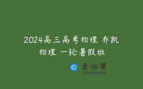 2024高三高考物理 乔凯物理 一轮暑假班