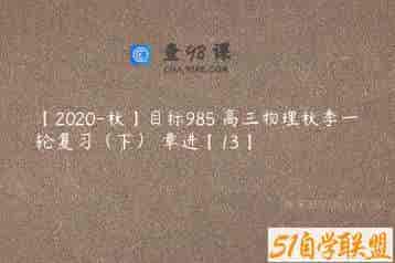 【2020-秋】目标985 高三物理秋季一轮复习（下） 章进【13】