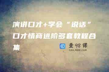 演讲口才+学会“说话”口才情商进阶多套教程合集