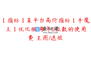 【指标】某平台高价指标【牛魔王】优化版 每年5位数的使用费 主图/选股