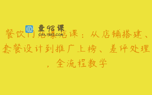 餐饮门店爆店课：从店铺搭建、套餐设计到推广上榜、差评处理，全流程教学