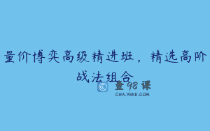 量价博弈高级精进班，精选高阶战法组合
