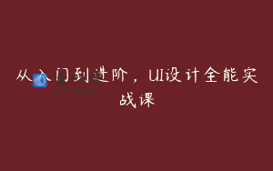 从入门到进阶，UI设计全能实战课