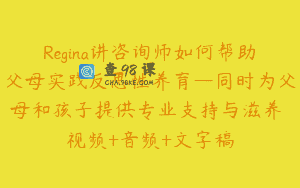 Regina讲咨询师如何帮助父母实践反思性养育—同时为父母和孩子提供专业支持与滋养 视频+音频+文字稿