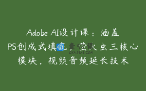Adobe AI设计课：涵盖PS创成式填充，萤火虫三核心模块，视频音频延长技术