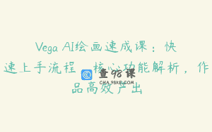 Vega AI绘画速成课：快速上手流程，核心功能解析，作品高效产出