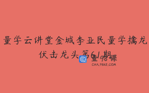 量学云讲堂金城李亚民量学擒龙伏击龙头第61期
