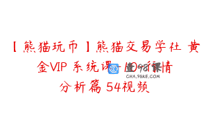 【熊猫玩币】熊猫交易学社 黄金VIP 系统课-10-行情分析篇 54视频