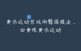 黄伟运动宫廷御翳揉腹法_田黄缘黄伟运动