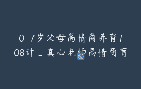 0-7岁父母高情商养育108计_真心老师高情商育儿