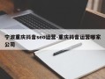 宁波重庆抖音seo运营-重庆抖音运营哪家公司