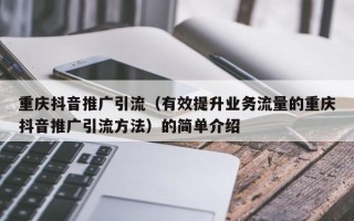 重庆抖音推广引流（有效提升业务流量的重庆抖音推广引流方法）的简单介绍