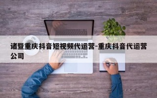 诸暨重庆抖音短视频代运营-重庆抖音代运营公司