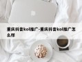 重庆抖音kol推广-重庆抖音kol推广怎么样