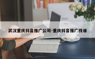 武汉重庆抖音推广公司-重庆抖音推广找谁
