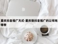 重庆抖音推广方式-重庆做抖音推广的公司有哪些