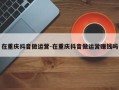 在重庆抖音做运营-在重庆抖音做运营赚钱吗
