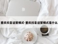 重庆抖音运营模式-重庆抖音运营模式是什么