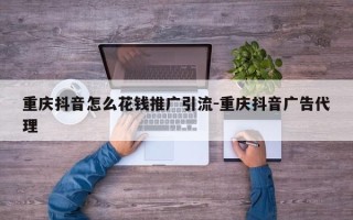 重庆抖音怎么花钱推广引流-重庆抖音广告代理