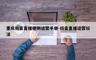 重庆抖音直播规则运营手册-抖音直播运营玩法