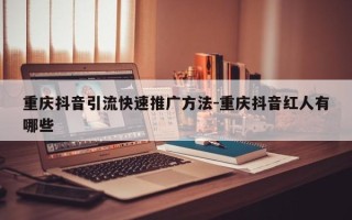 重庆抖音引流快速推广方法-重庆抖音红人有哪些