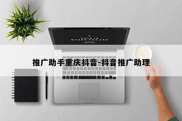 推广助手重庆抖音-抖音推广助理-第1张图片-星期六学习