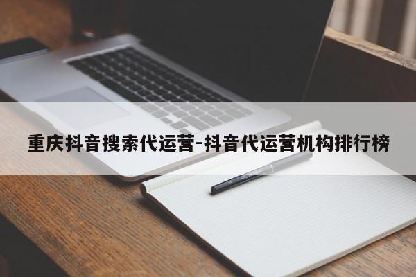 重庆抖音搜索代运营-抖音代运营机构排行榜-第1张图片-星期六学习